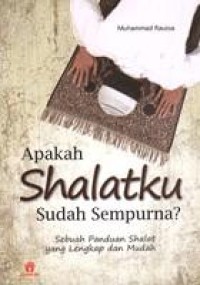 Apakah shalatku sudah sempurna?: sebuah panduan shalat yang lengkap dan mudah